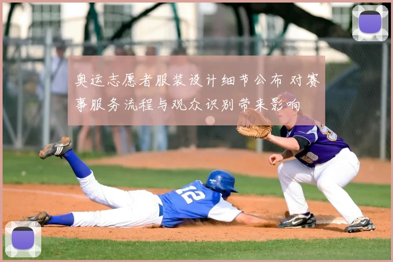 奥运志愿者服装设计细节公布 对赛事服务流程与观众识别带来影响