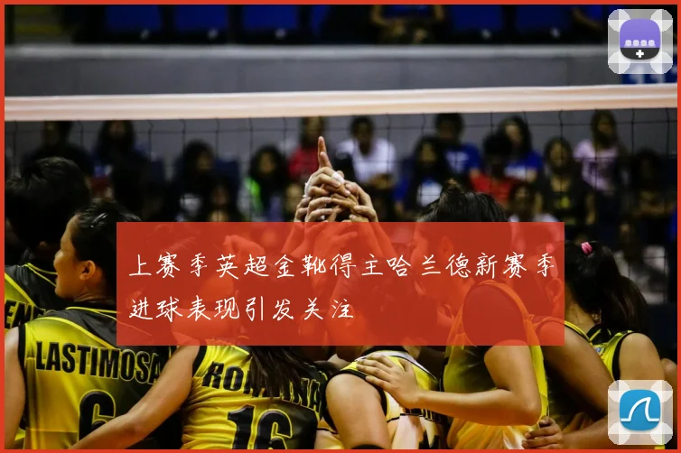 上赛季英超金靴得主哈兰德新赛季进球表现引发关注